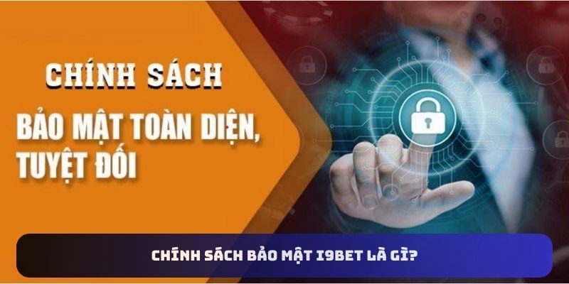 Chính sách bảo mật I9bet là gì?