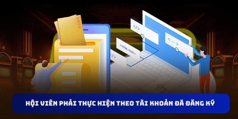 Hội viên phải thực hiện theo tài khoản đã đăng ký