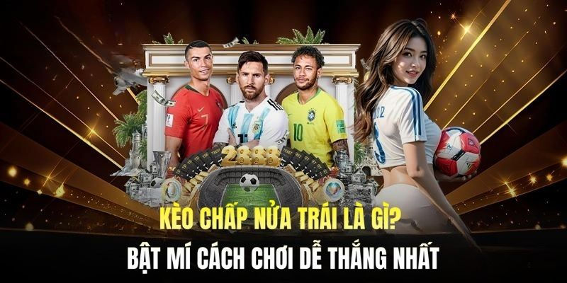 Kèo Chấp Nửa Trái Là Gì? Bật Mí Cách Chơi Dễ Thắng Nhất