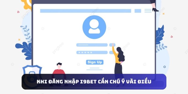 Khi đăng nhập I9bet cần chú ý vài điều