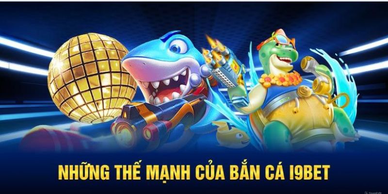 Các ưu điểm nổi trội của sảnh bắn cá I9bet