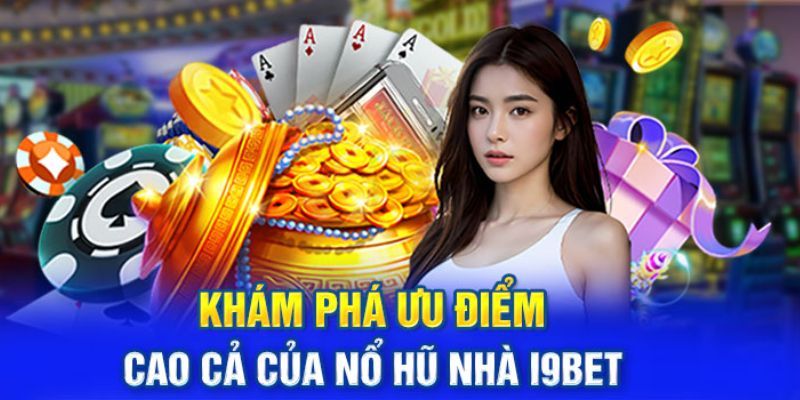 Trải nghiệm tuyệt vời khi tham gia nổ hũ I9bet