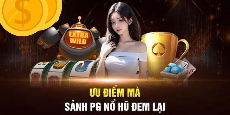 Những ưu điểm nổi trội khi tham gia sảnh PG nổ hũ